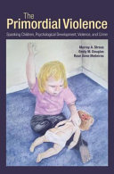 The primordial violence : spanking children, psychological development, violence, and crime /