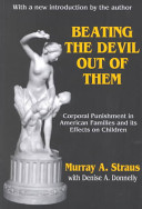 Beating the devil out of them : corporal punishment in American families and its effects on children /
