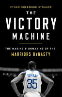 The victory machine : the making and unmaking of the Warriors dynasty /