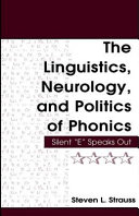 The linguistics, neurology, and politics of phonics : silent "E" speaks out /