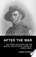 After the war : returned soldiers and the mental and physical scars of World War I /