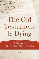 The Old Testament is dying : a diagnosis and recommended treatment /