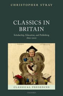 Classics in Britain : scholarship, education, and publishing, 1800-2000 /