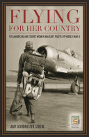 Flying for her country : the American and Soviet women military pilots of World War II /
