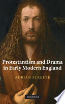 Protestantism and drama in early modern England /
