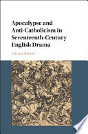 Apocalypse and anti-Catholicism in seventeenth-century English drama /