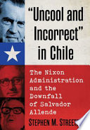 "Uncool and incorrect" in Chile : the Nixon administration and the downfall of Salvador Allende /