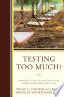 Testing too much? : a principal's guide to cutting back testing and reclaiming instructional time /