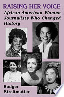 Raising her voice : African-American women journalists who changed history /