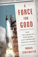 A force for good : how the American news media have propelled positive change /