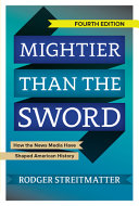 Mightier than the sword : how the news media have shaped American history /