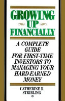 Growing up financially : a complete guide for first-time investors to managing your hard-earned money /