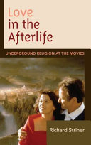 Love in the afterlife : underground religion at the movies /
