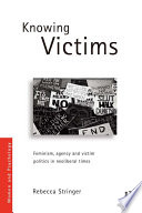Knowing victims : feminism, agency and victim politics in neoliberal times /