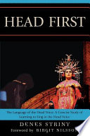 Head first : the language of the head voice : a concise study of learning to sing in the head voice /