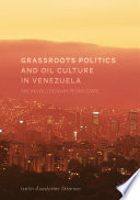Grassroots Politics and Oil Culture in Venezuela : The Revolutionary Petro-State /