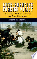 Late-breaking foreign policy : the news media's influence on peace operations /