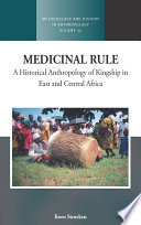 Medicinal rule : a historical anthropology of kingship in east and central Africa /