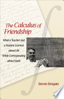 The calculus of friendship : what a teacher and a student learned about life while corresponding about math /