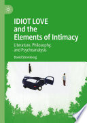 IDIOT LOVE and the Elements of Intimacy : Literature, Philosophy, and Psychoanalysis /