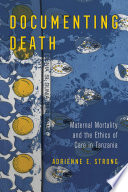 Documenting Death : Maternal Mortality and the Ethics of Care in Tanzania /