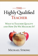 The highly qualified teacher : what is teacher quality and how do we measure it? /