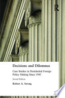 Decisions and dilemmas : case studies in presidential foreign policy making since 1945 /