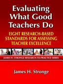 Evaluating what good teachers do : eight research-based standards for assessing teacher excellence /