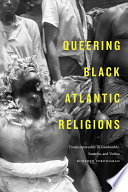 Queering Black Atlantic religions : transcorporeality in Candomblé, Santería, and Vodou /