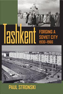Tashkent : forging a Soviet city, 1930-1966 /