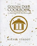 The Golden Door cookbook : 200 delicious and healthful recipes from the world's most luxurious spa /