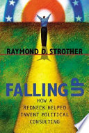 Falling up : how a redneck helped invent political consulting /