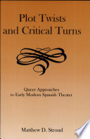 Plot twists and critical turns : queer approaches to early modern Spanish theater /