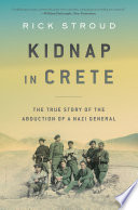 Kidnap in Crete : the true story of the abduction of a Nazi general /