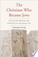 The Christians Who Became Jews : Acts of the Apostles and Ethnicity in the Roman City /