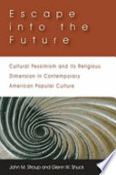 Escape into the future : cultural pessimism and its religious dimension in contemporary American popular culture /