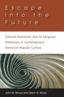 Escape into the future : cultural pessimism and its religious dimension in contemporary American popular culture /