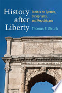 History after liberty : Tacitus on tyrants, sycophants, and republicans /