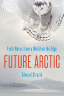 Future Arctic : field notes from a world on the edge /