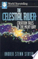 The celestial river : creation tales of the Milky Way /