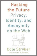 Hacking the future : privacy, identity, and anonymity on the Web /