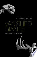 Vanished giants : the lost world of the Ice Age /