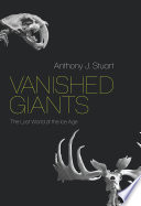 Vanished giants : the lost world of the Ice Age /