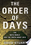 The order of days : the Maya world and the truth about 2012 /