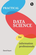 Practical data science for information professionals /