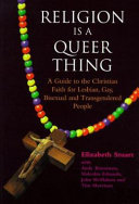 Religion is a queer thing : a guide to the Christian faith for lesbian, gay, bisexual, and transgendered people /