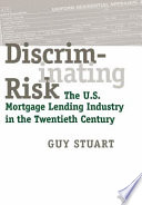Discriminating risk : the U.S. mortgage lending industry in the twentieth century /