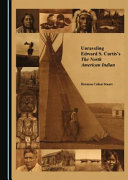 Unraveling Edward S. Curtis's the North American Indian /