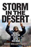 Storm in the desert : Britain's intervention in Libya and the Arab Spring /