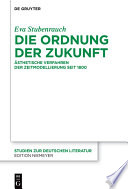 Die Ordnung der Zukunft : Ästhetische Verfahren der Zeitmodellierung seit 1800 /